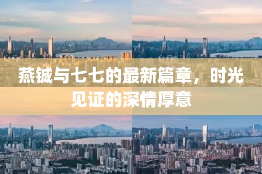 燕鋮與七七的最新篇章，時(shí)光見證的深情厚意