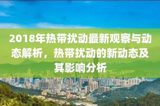 2018年熱帶擾動最新觀察與動態(tài)解析，熱帶擾動的新動態(tài)及其影響分析