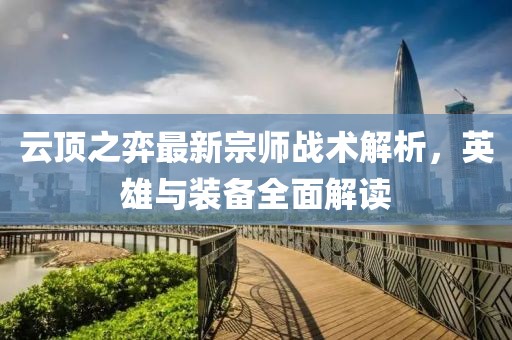 云頂之弈最新宗師戰(zhàn)術(shù)解析，英雄與裝備全面解讀