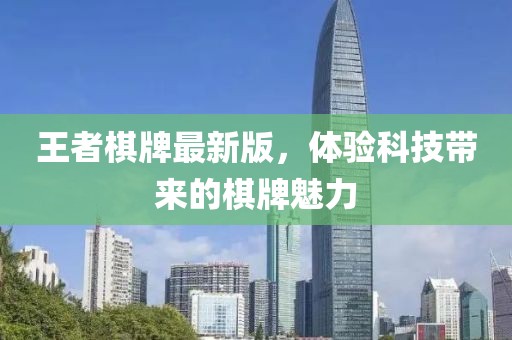 王者棋牌最新版，體驗(yàn)科技帶來(lái)的棋牌魅力