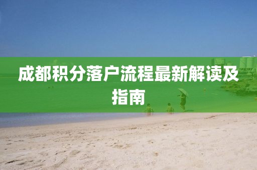 成都積分落戶流程最新解讀及指南