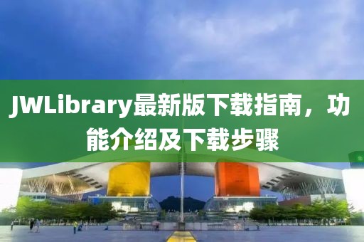 JWLibrary最新版下載指南，功能介紹及下載步驟