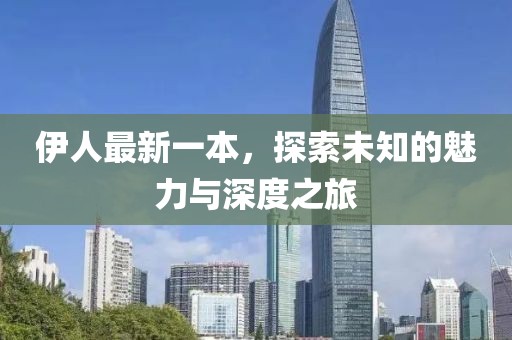 伊人最新一本，探索未知的魅力與深度之旅