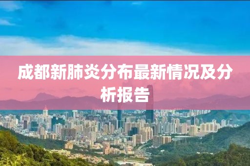 成都新肺炎分布最新情況及分析報告