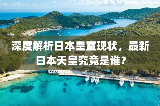 深度解析日本皇室現(xiàn)狀，最新日本天皇究竟是誰？