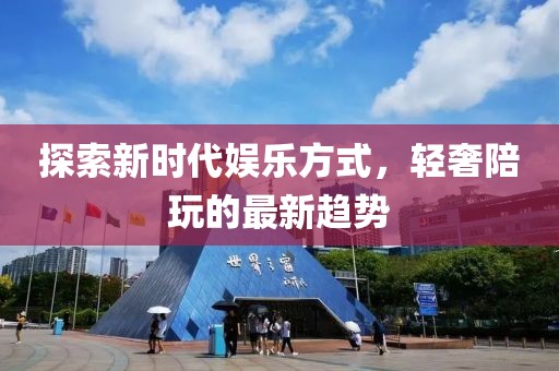 探索新時(shí)代娛樂方式，輕奢陪玩的最新趨勢