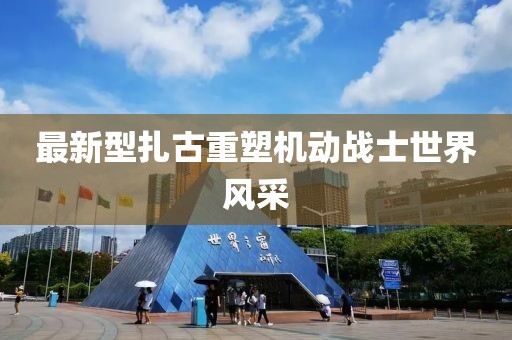 最新型扎古重塑機動戰(zhàn)士世界風(fēng)采