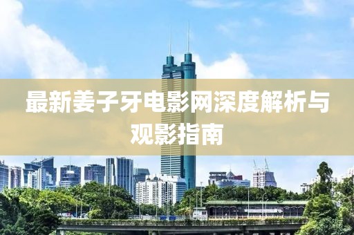 最新姜子牙電影網(wǎng)深度解析與觀影指南