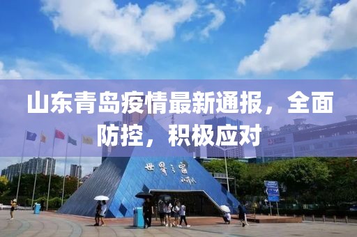 山東青島疫情最新通報，全面防控，積極應(yīng)對