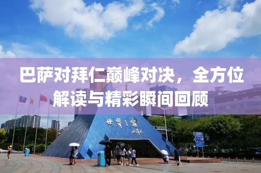 巴薩對拜仁巔峰對決，全方位解讀與精彩瞬間回顧