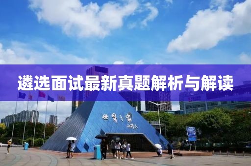 遴選面試最新真題解析與解讀