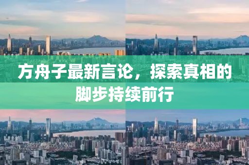 方舟子最新言論，探索真相的腳步持續(xù)前行