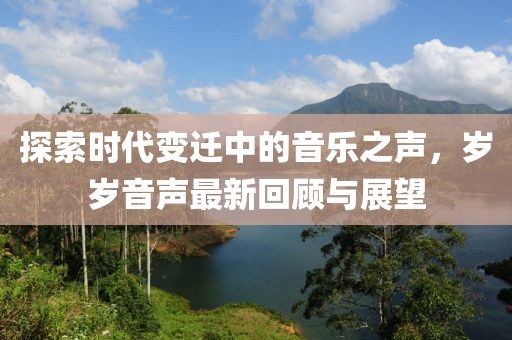 探索時(shí)代變遷中的音樂之聲，歲歲音聲最新回顧與展望