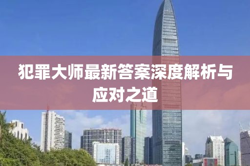 犯罪大師最新答案深度解析與應(yīng)對(duì)之道