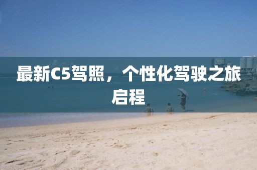 最新C5駕照，個性化駕駛之旅啟程