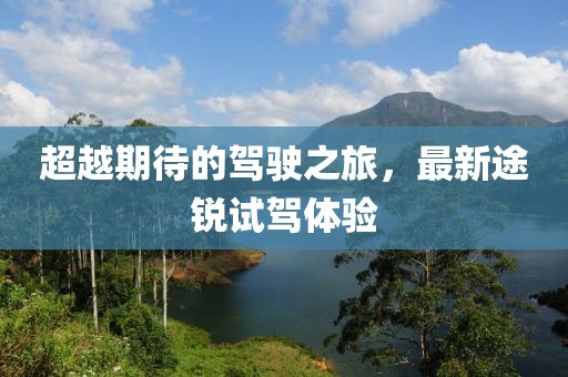 超越期待的駕駛之旅，最新途銳試駕體驗(yàn)