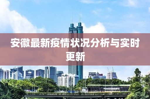 安徽最新疫情狀況分析與實(shí)時(shí)更新