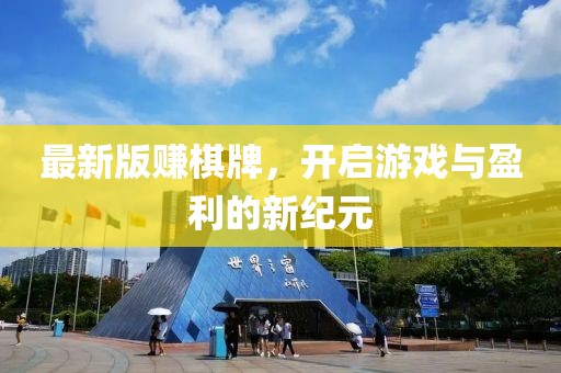 最新版賺棋牌，開(kāi)啟游戲與盈利的新紀(jì)元