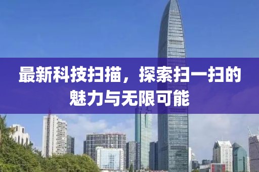 最新科技掃描，探索掃一掃的魅力與無限可能