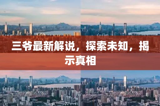 三爺最新解說，探索未知，揭示真相