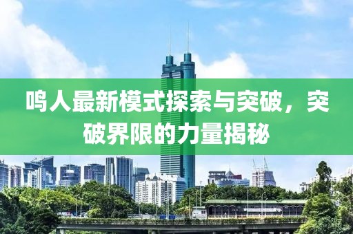 鳴人最新模式探索與突破，突破界限的力量揭秘