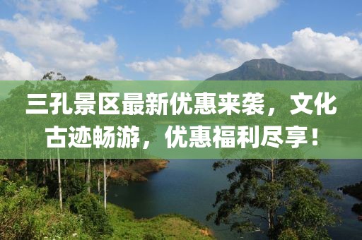 三孔景區(qū)最新優(yōu)惠來襲，文化古跡暢游，優(yōu)惠福利盡享！