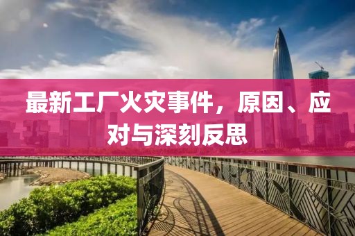 最新工廠火災事件，原因、應對與深刻反思