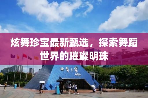 炫舞珍寶最新甄選，探索舞蹈世界的璀璨明珠