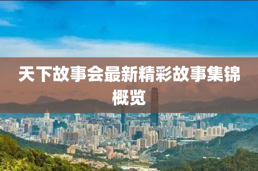 天下故事會(huì)最新精彩故事集錦概覽