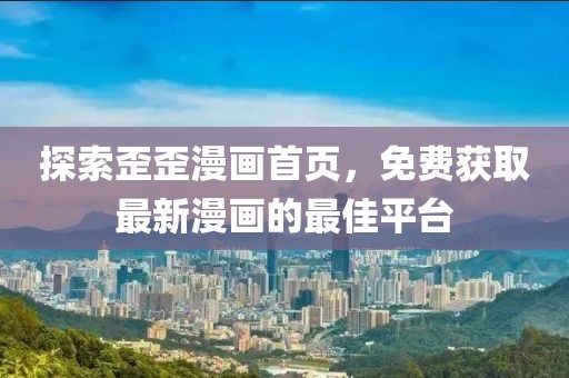 探索歪歪漫畫(huà)首頁(yè)，免費(fèi)獲取最新漫畫(huà)的最佳平臺(tái)