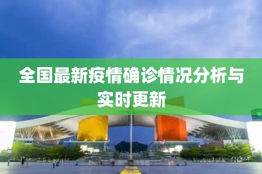 全國最新疫情確診情況分析與實(shí)時(shí)更新