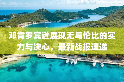 鄧肯羅賓遜展現(xiàn)無(wú)與倫比的實(shí)力與決心，最新戰(zhàn)報(bào)速遞