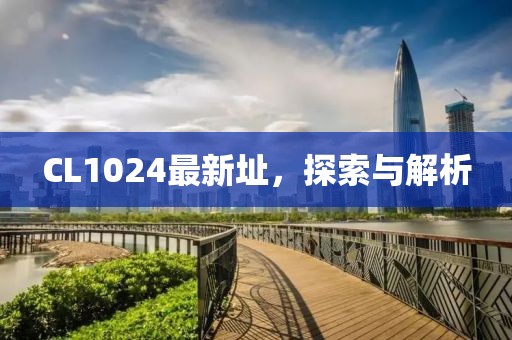 CL1024最新址，探索與解析