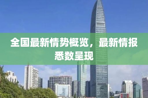 全國最新情勢概覽，最新情報悉數(shù)呈現(xiàn)