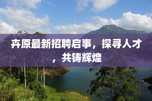 卉原最新招聘啟事，探尋人才，共鑄輝煌