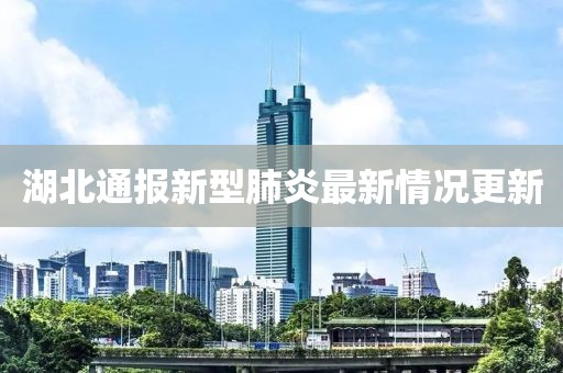 湖北通報(bào)新型肺炎最新情況更新