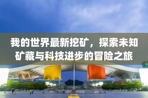 我的世界最新挖礦，探索未知礦藏與科技進(jìn)步的冒險(xiǎn)之旅
