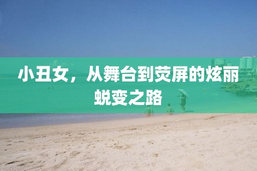 小丑女，從舞臺到熒屏的炫麗蛻變之路