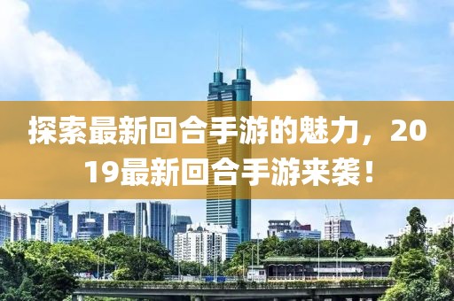 探索最新回合手游的魅力，2019最新回合手游來襲！