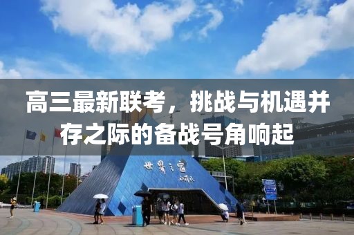 高三最新聯(lián)考，挑戰(zhàn)與機(jī)遇并存之際的備戰(zhàn)號(hào)角響起