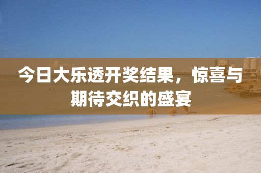 今日大樂(lè)透開(kāi)獎(jiǎng)結(jié)果，驚喜與期待交織的盛宴