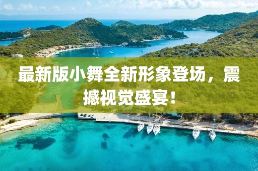 最新版小舞全新形象登場，震撼視覺盛宴！