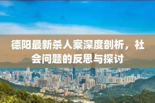 德陽最新殺人案深度剖析，社會(huì)問題的反思與探討