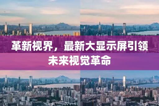 革新視界，最新大顯示屏引領(lǐng)未來視覺革命