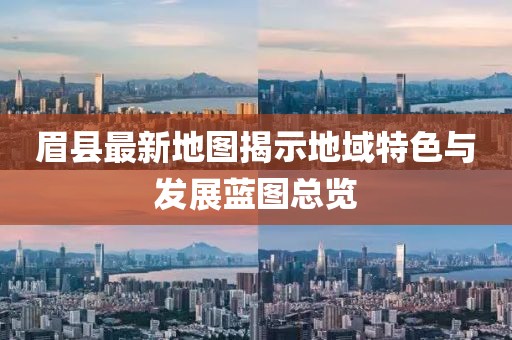眉縣最新地圖揭示地域特色與發(fā)展藍(lán)圖總覽