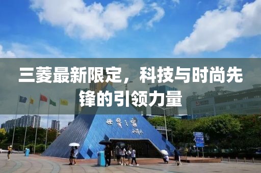 三菱最新限定，科技與時(shí)尚先鋒的引領(lǐng)力量