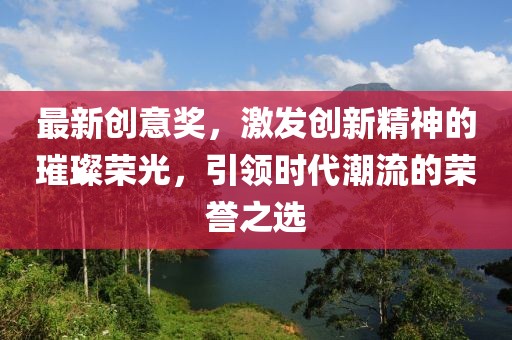 最新創(chuàng)意獎(jiǎng)，激發(fā)創(chuàng)新精神的璀璨榮光，引領(lǐng)時(shí)代潮流的榮譽(yù)之選