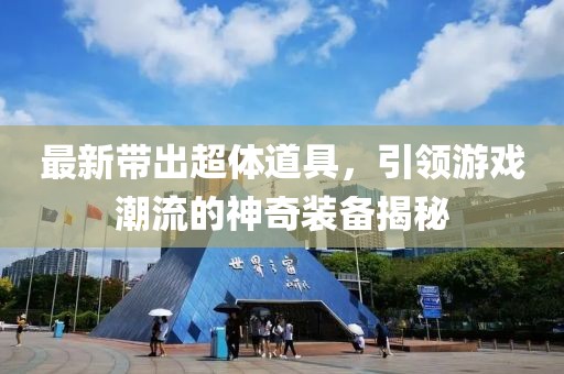 最新帶出超體道具，引領(lǐng)游戲潮流的神奇裝備揭秘