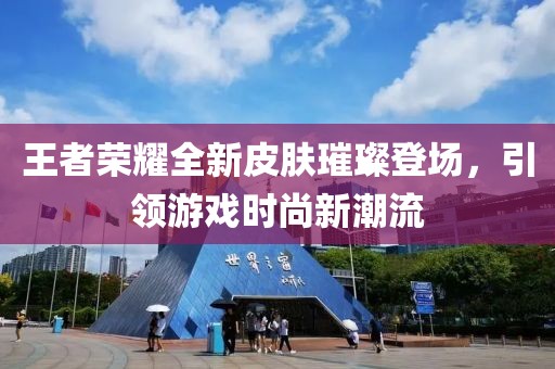 王者榮耀全新皮膚璀璨登場(chǎng)，引領(lǐng)游戲時(shí)尚新潮流