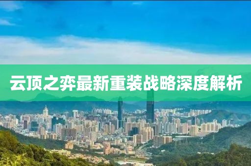 云頂之弈最新重裝戰(zhàn)略深度解析